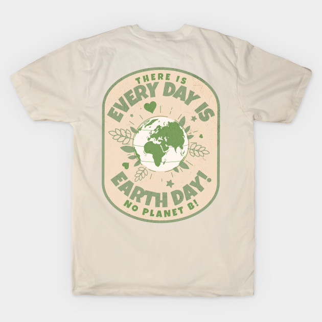 Every day is earth day, there is no planet B! by Epic Shirt Store